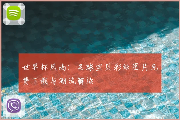 世界杯风尚：足球宝贝彩绘图片免费下载与潮流解读